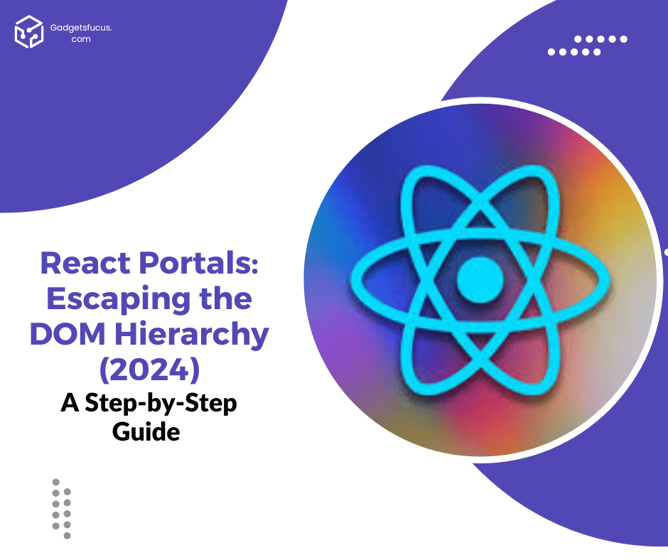 React Portals: Escaping the DOM Hierarchy (2024) - GadgetsFocus